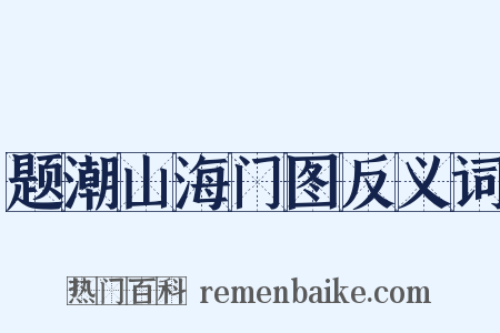 题潮山海门图反义词是什么意思的图片